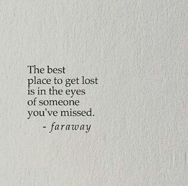 the best place to get lost is in the eyes of someone you've missed