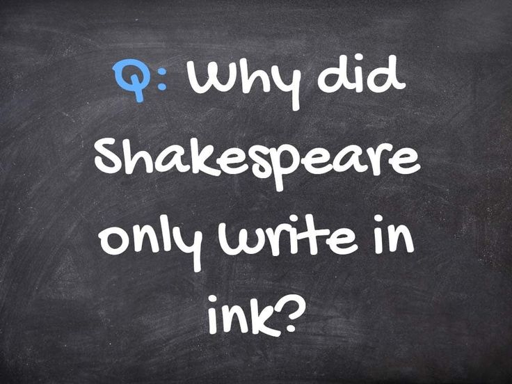 a chalkboard with the words why did shakespeare only write in ink?