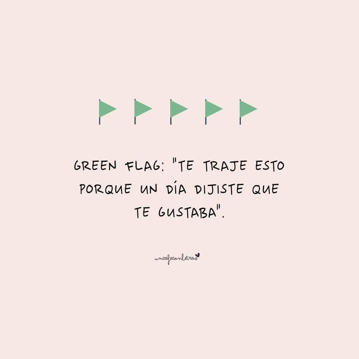 three green flags on top of each other with the caption'green flag, i tratee esto porque un dia distite que tes que te gusta que te