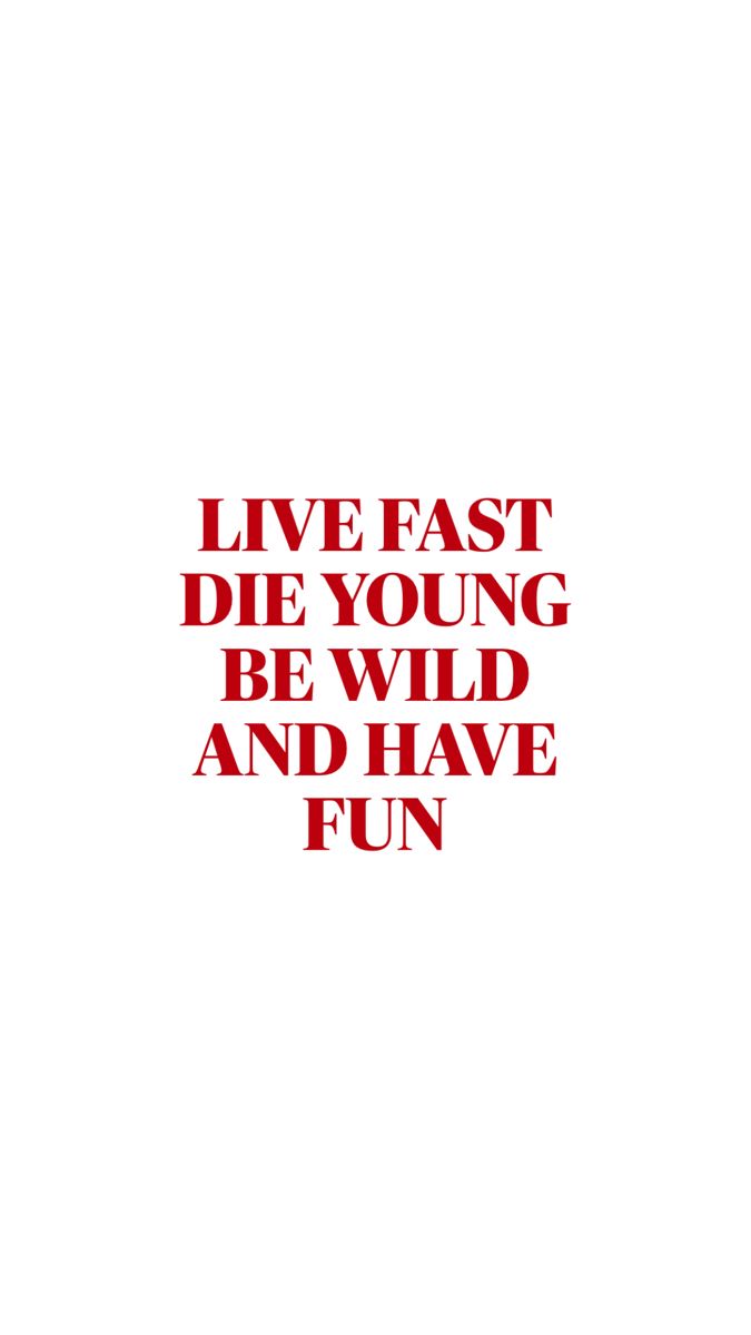 the words live fast die young be wild and have fun are in red on a white background