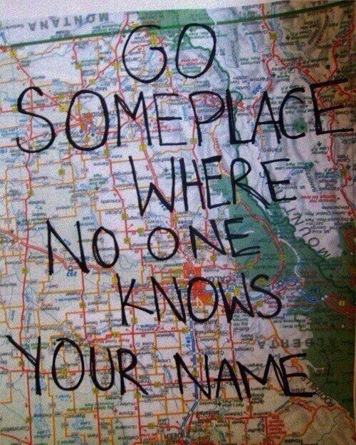 a map with the words go someplace where no one knows your name written on it