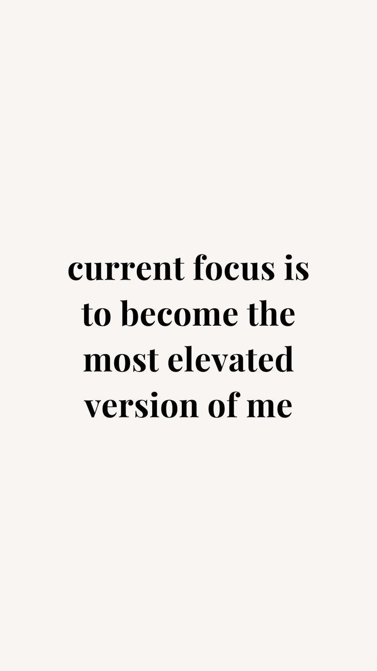 a quote that reads, current focus is to become the most elevated version of me