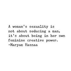 a woman's sexuality is not about seducing a man, it's about being in her own feminine creative power