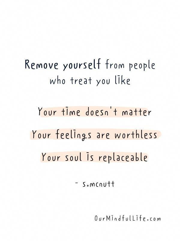 a quote with the words remove yourself from people who treat you like