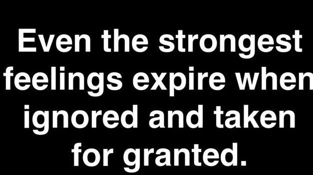 a black and white photo with the words even the strongest feelings expire when ignored and taken for granted