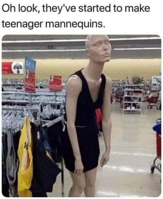 a mannequin in a store with the caption that reads, on look, they've started to make teenager mannequins