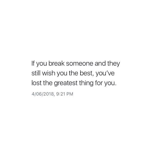 a white background with the words if you break someone and they still wish you the best, you've lost the greatest thing for you