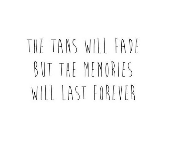 the tans will fade, but the memories will last forever quote on white background