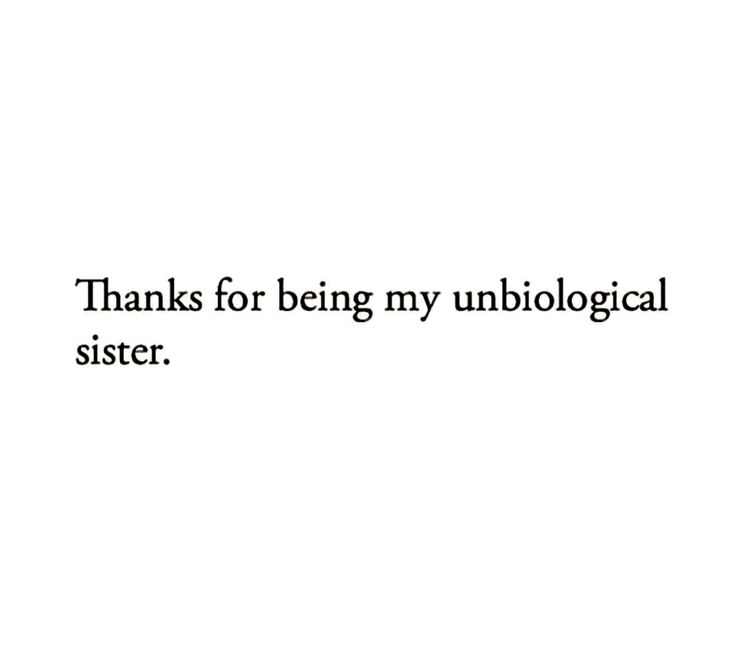 a white background with the words thanks for being my unbiological sister