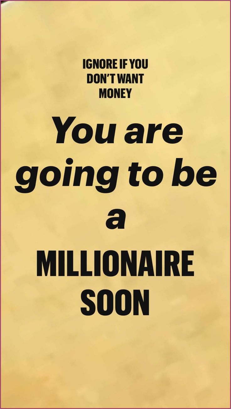 a poster with the words you are going to be a millionaire soon on it