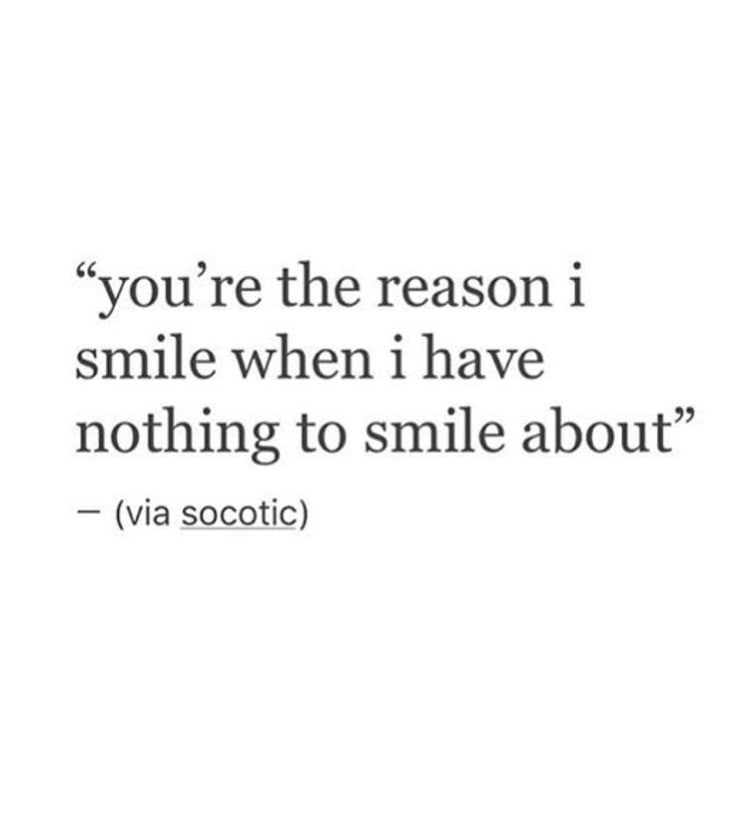 a quote that says you're the reason i smile when i have nothing to smile about