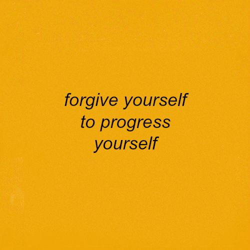 a yellow background with the words forgive yourself to progress yourself written on it