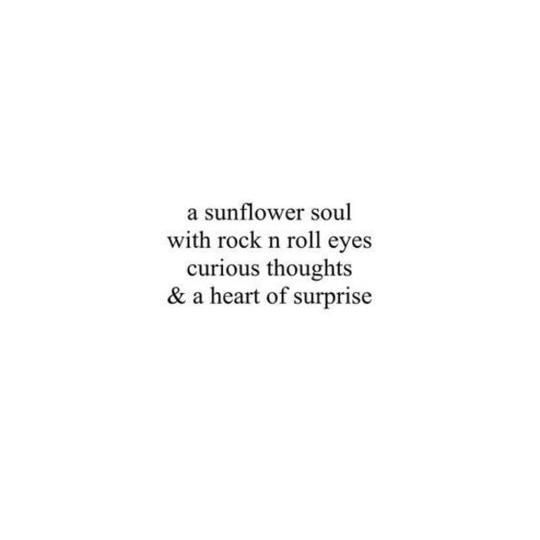 the words are written in black and white on a white background that says, a sunflower soul with rock'n roll eyes curious thoughts & a heart of surprise