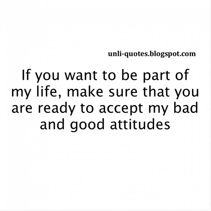 a quote that reads if you want to be part of my life, make sure that you are ready to accept my bad and good attitude