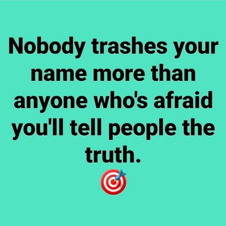 a quote that says nobody trashes your name more than anyone who's afraid you'll tell people the truth