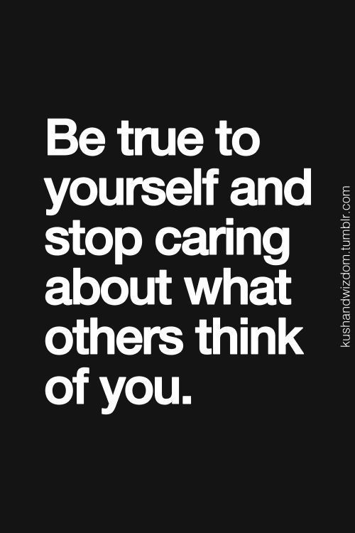 a black and white quote with the words be true to yourself and stop caring about what others think of you