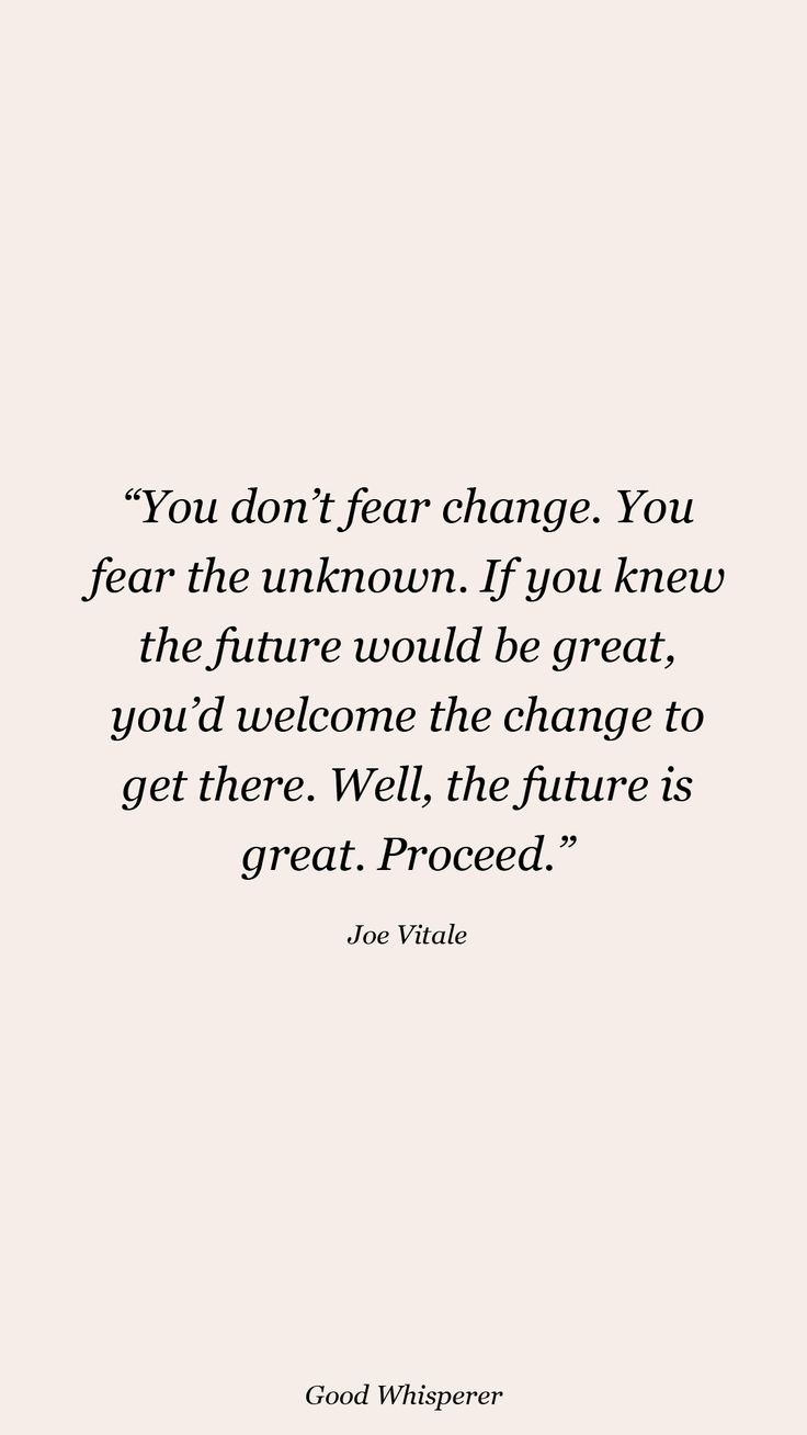 the quote you don't fear change you fear the unknown if you knew the future would