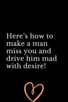 there's how to make a man miss you and drive him mad with desire