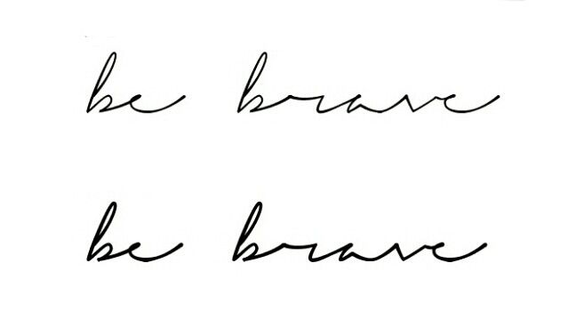 the words be brave are written in cursive handwriting