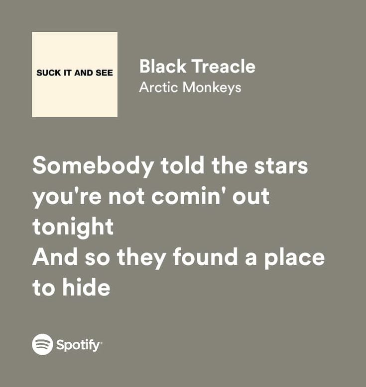 some sort of black and white text on a gray background with the words somebody told the stars you're not comin'out tonight and so they found a place to hide to hide