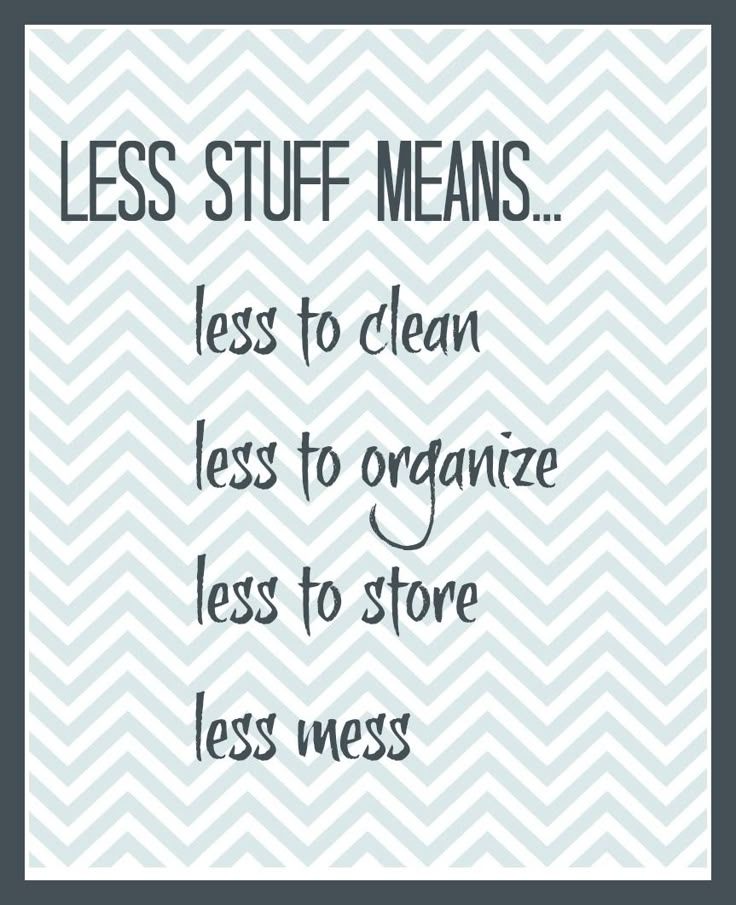 the words less stuff means less to clean, less to organize and less to store less mess