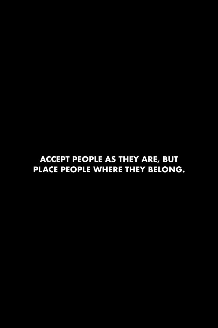 a black and white photo with the words accept people as they are, but place people where they belong