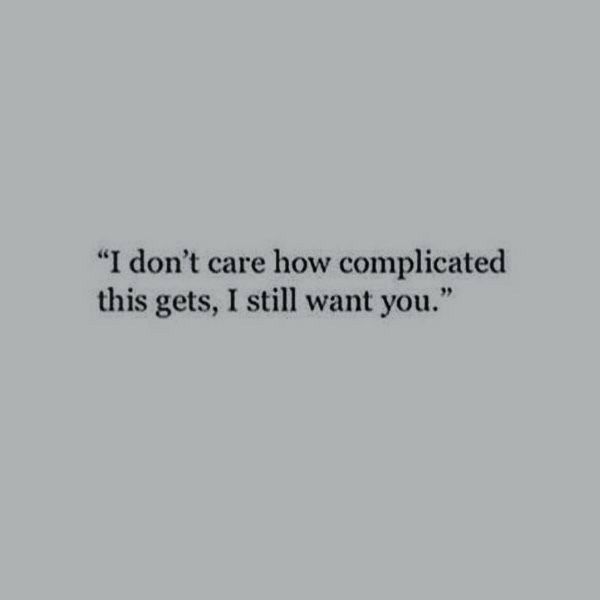 an image with the words i don't care how complicated this gets, i still want you