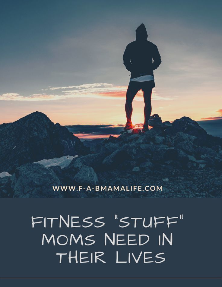 a man standing on top of a mountain with the words fitness stuff moms need in their lives