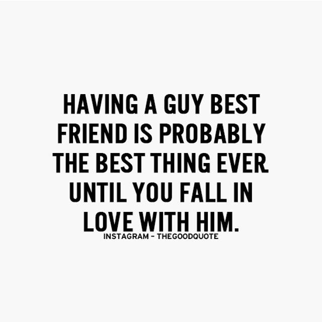 a quote that says having a guy best friend is probably the best thing ever until you fall in love with him