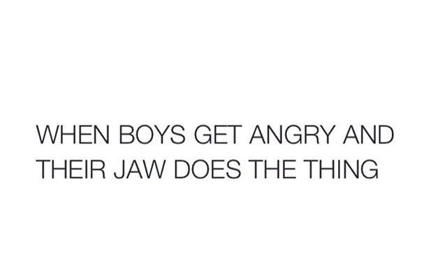 an image with the words, when boys get angry and their jaw does the thing