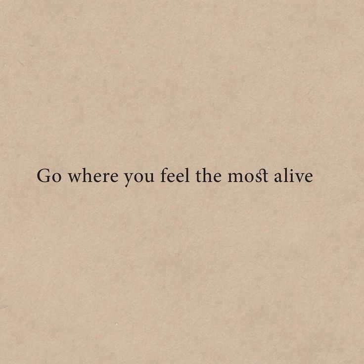 the words go where you feel the most alive