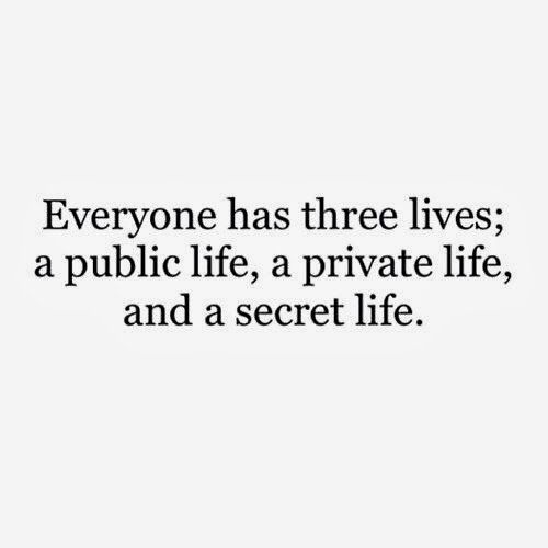 someone has three lives a public life, a private life, and a secret life