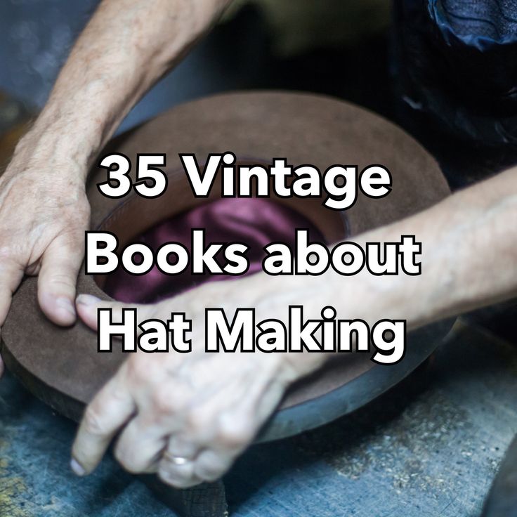 a man is working on a hat with the words, 35 vintage books about hat making