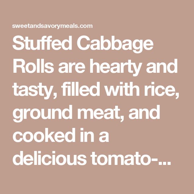 the words stuffed cabbage rolls are hearty and tasty, filled with rice, ground meat, and cooked in a delicious tomato