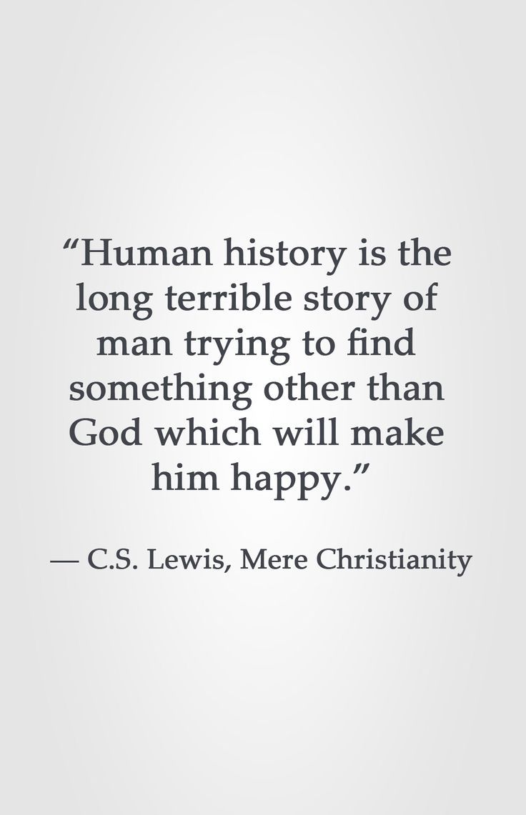 the quote from c s lewis about human history is the long terrible story of man trying to find something other than god which will make him happy