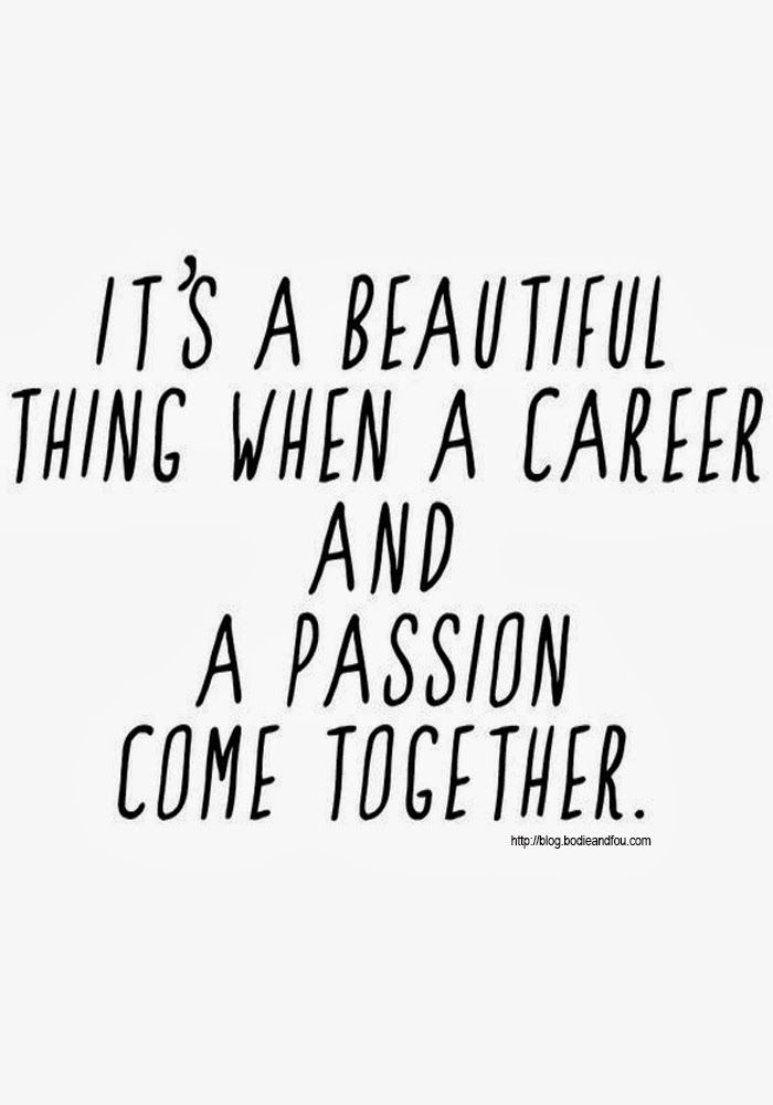 a quote that says it's a beautiful thing when a career and passion come together