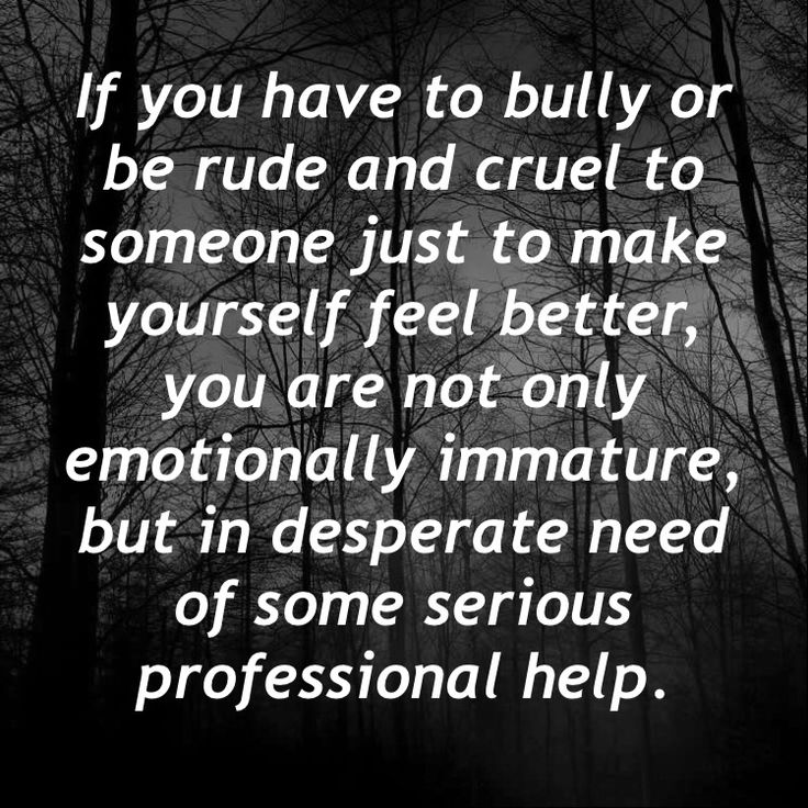 the quote if you have to bully or be rude and cruel to someone just to make yourself feel better, you are not