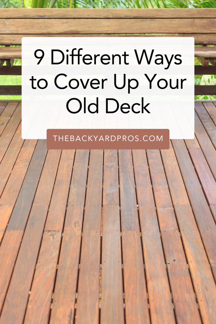 a wooden deck with text that reads 9 different ways to cover up your old deck