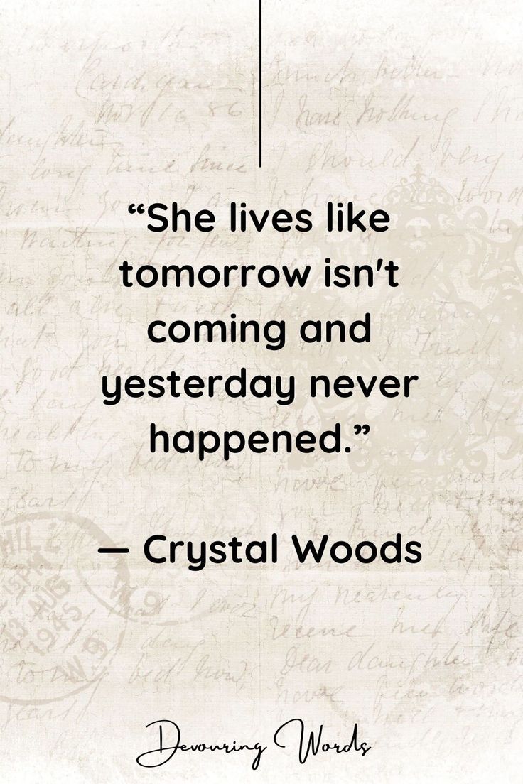 a quote that reads, she lives like tomorrow isn't coming and yesterday never happened