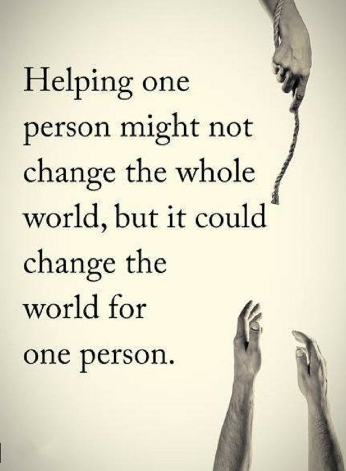 two hands reaching up to each other with the words helping one person might not change the whole world but it could change the world for one person