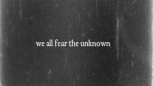 the words we all fear the unknown written in white