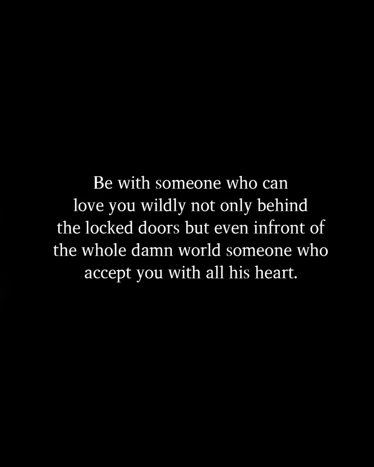 a black and white photo with the words be with someone who can love you wildly not only behind the locked doors but even in front of the whole