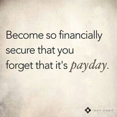 an image of a quote on finance that says, become so financially secure that you forget that it's payday