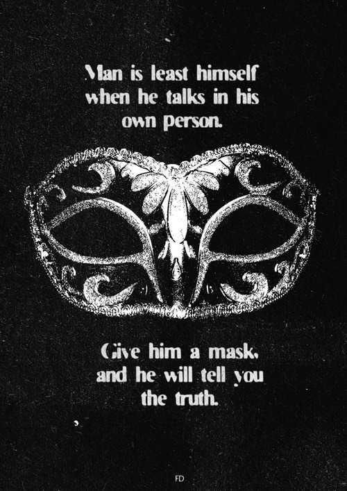 a black and white photo with a mask on it's face that says, man is least himself when he talks in his own person give him a mask and he will tell you the truth