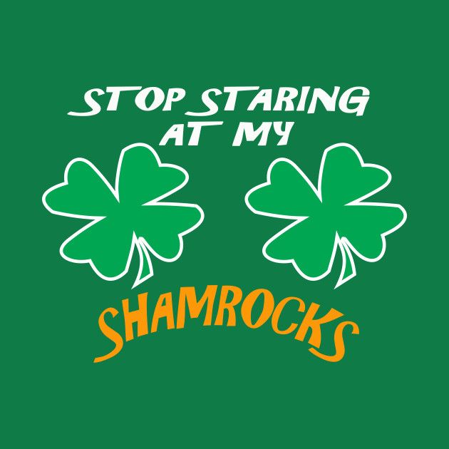 shamrocks with the words stop staring at my shamrocks