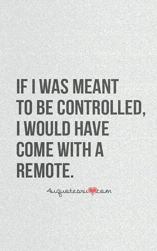 the quote if i was meant to be controlled, i would have come with a remote