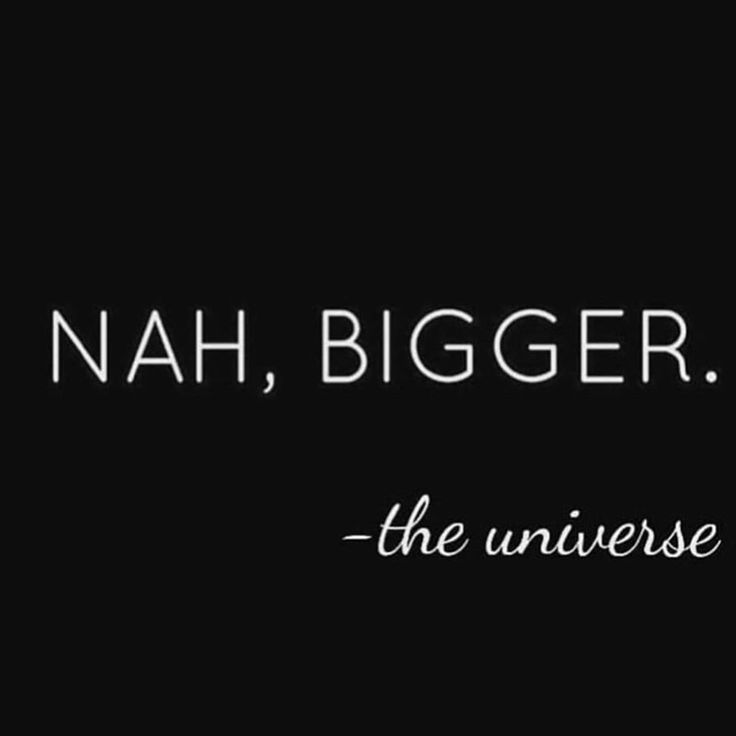 a quote that says, nah bigger the universe is in white letters on a black background