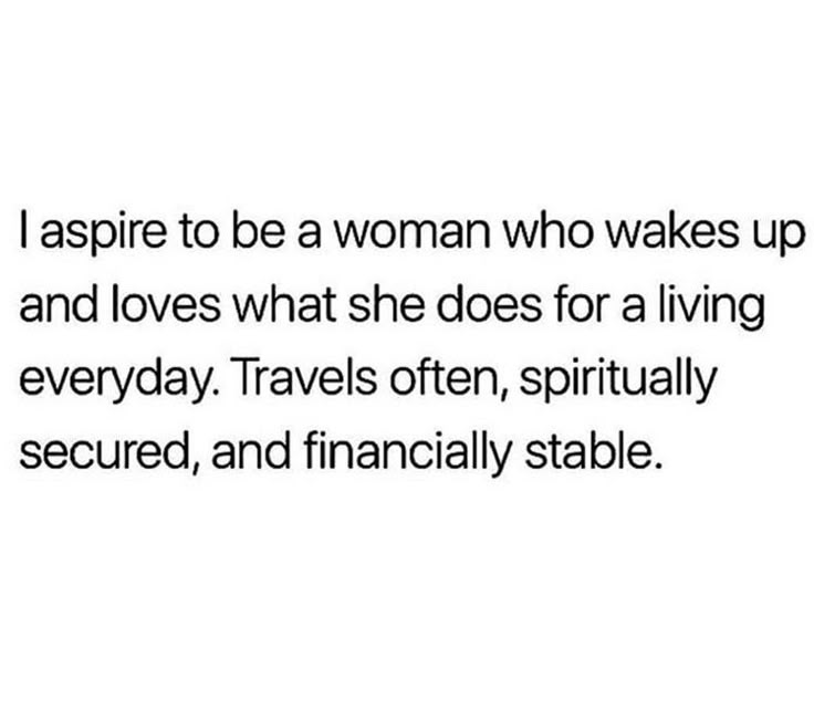 a quote that says i aspire to be a woman who wakes up and loves what she does for a living everyday