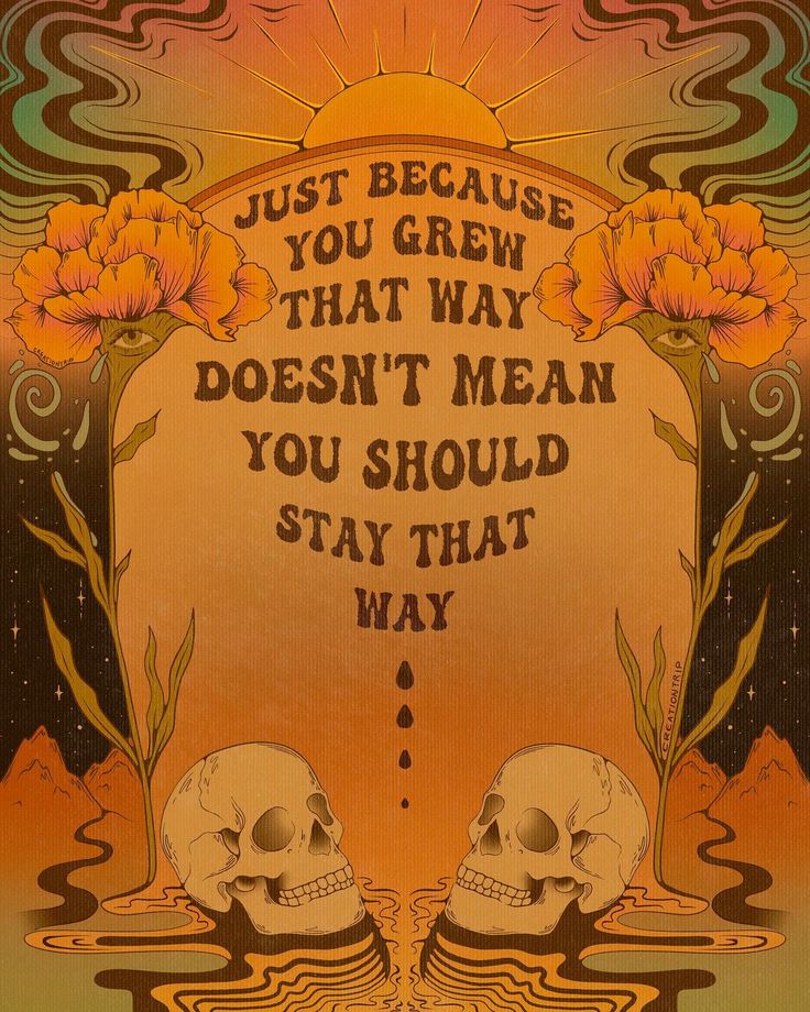 a poster with two skulls and flowers in the background that says, just because you grew that way doesn't mean you should