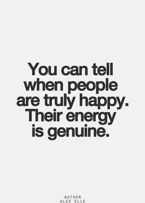 "You can tell you people are truly happy. Their energy is genuine". Genuine Happiness, Genuinely Happy, Savage Af, Quotes Thoughts, Life Quotes Love, Inspirational Quotes Pictures, True North, Wonderful Words, Quotable Quotes